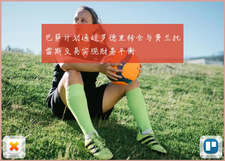 巴萨计划通过罗德里转会与费兰托雷斯交易实现财务平衡